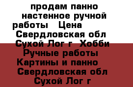 продам панно настенное ручной работы › Цена ­ 7 000 - Свердловская обл., Сухой Лог г. Хобби. Ручные работы » Картины и панно   . Свердловская обл.,Сухой Лог г.